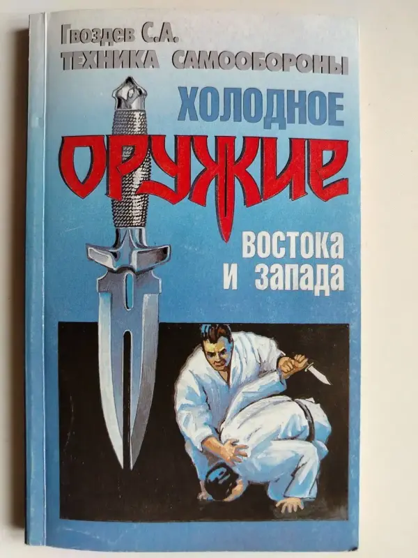 Гвоздев С.А. Холодное оружие Востока и Запада. Техника самообороны. 1997 г.