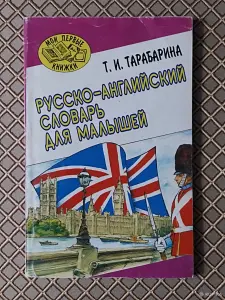 *Русско-английский словарь для малышей*. Т. И. Тарабарина.